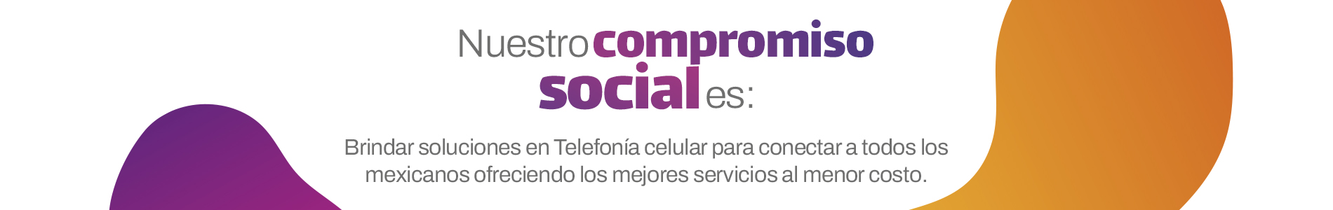 Nuestro-compromiso-social-es-brindar-soluciones-en-telefonia-celular-para-conectar-a-todos-los-mexicanos-ofreciendo-los-mejores-servicios-al-menor-costo
